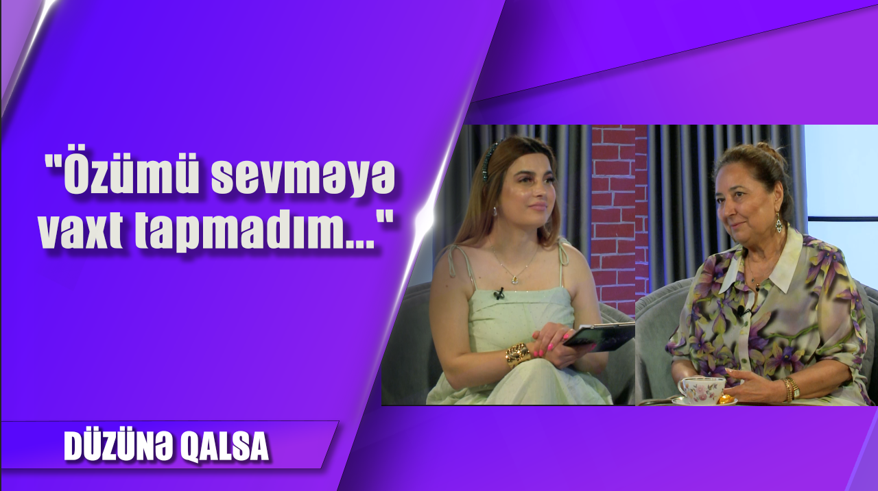 "Özümü sevməyə vaxt tapmadım..." Telli Pənahqızı 23.06.2024 - Düzünə qalsa