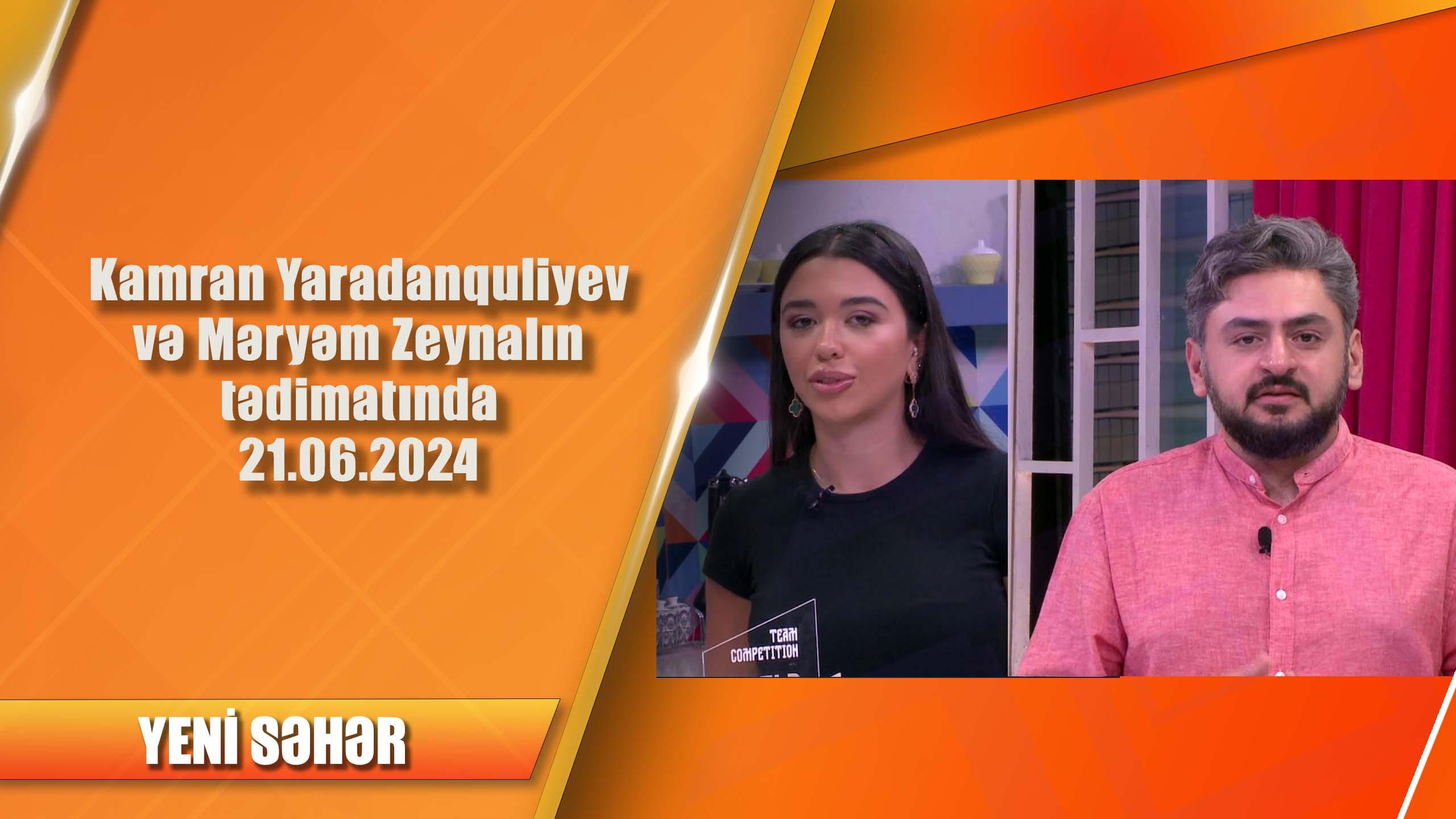 Kamran Yaradanquliyev və Məryəm Zeynalın tədimatında 21.06.2024 - Yeni səhər